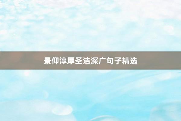 景仰淳厚圣洁深广句子精选